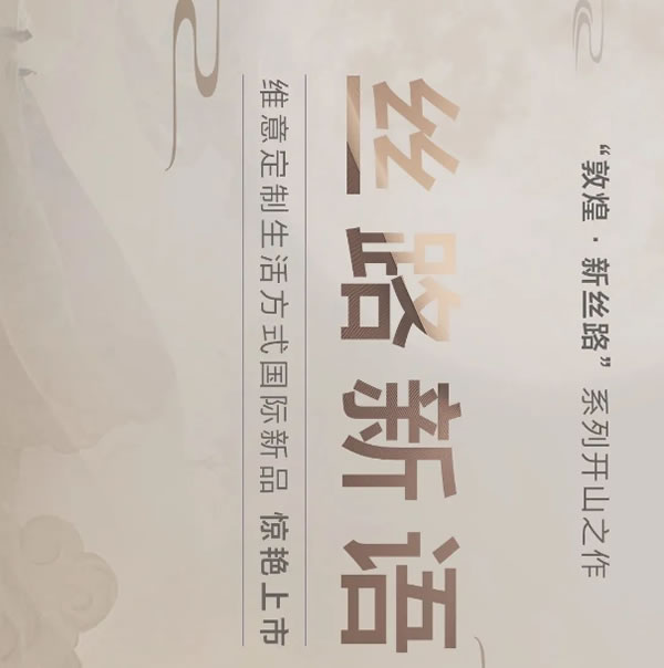 響徹千年的大漠跫音丨維意定制新品「絲路新語(yǔ)」驚艷現(xiàn)世