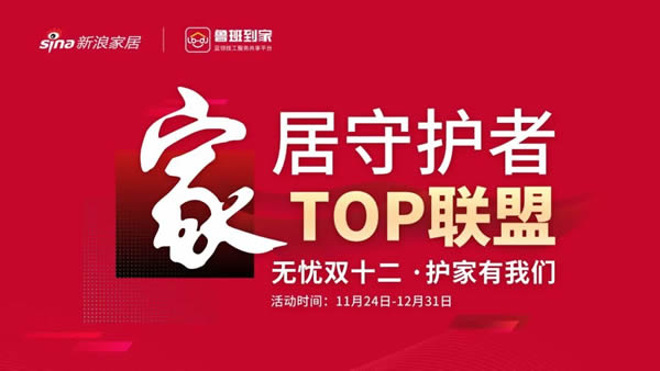 魯班到家 | “家居守護(hù)者TOP聯(lián)盟”正式啟動(dòng)，百家大牌集結(jié)助力行業(yè)高質(zhì)量發(fā)展